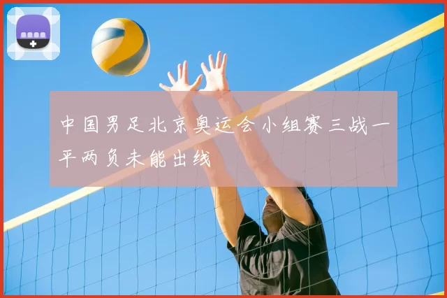 中国男足北京奥运会小组赛三战一平两负未能出线