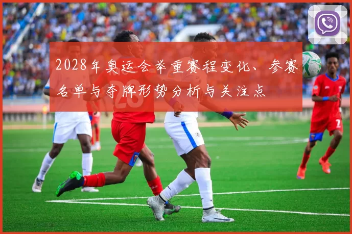 2028年奥运会举重赛程变化、参赛名单与夺牌形势分析与关注点