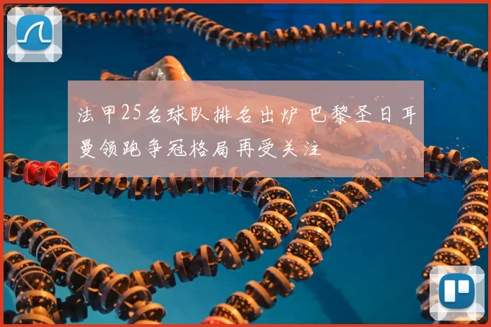 法甲25名球队排名出炉 巴黎圣日耳曼领跑争冠格局再受关注