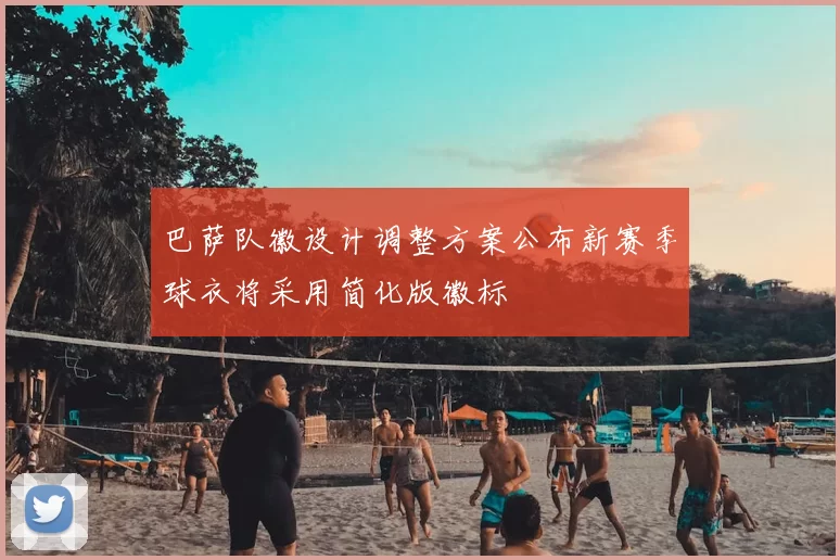 巴萨队徽设计调整方案公布新赛季球衣将采用简化版徽标