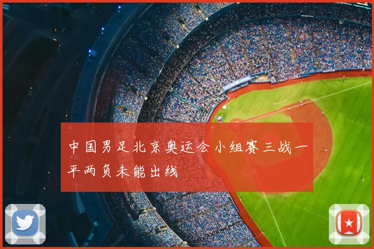 中国男足北京奥运会小组赛三战一平两负未能出线