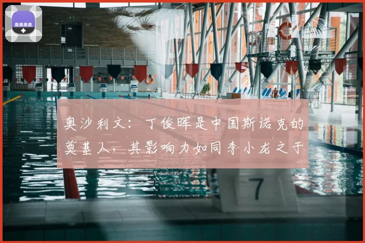 奥沙利文:丁俊晖是中国斯诺克的奠基人,其影响力如同李小龙之于武术界