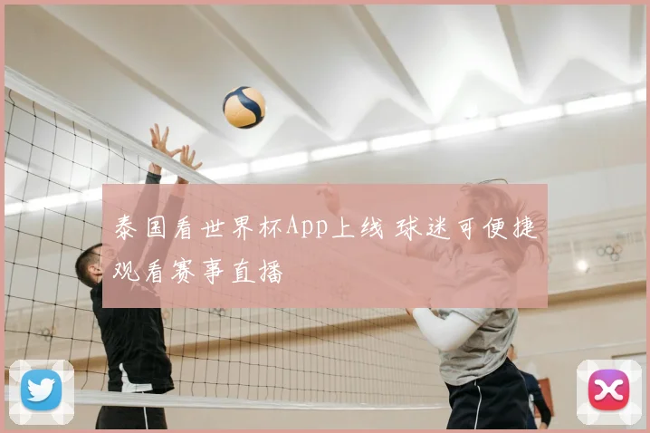 泰国看世界杯App上线 球迷可便捷观看赛事直播