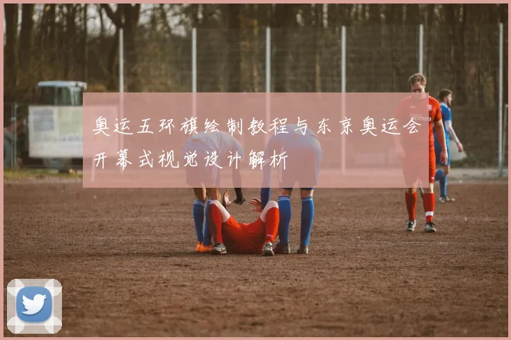 奥运五环旗绘制教程与东京奥运会开幕式视觉设计解析